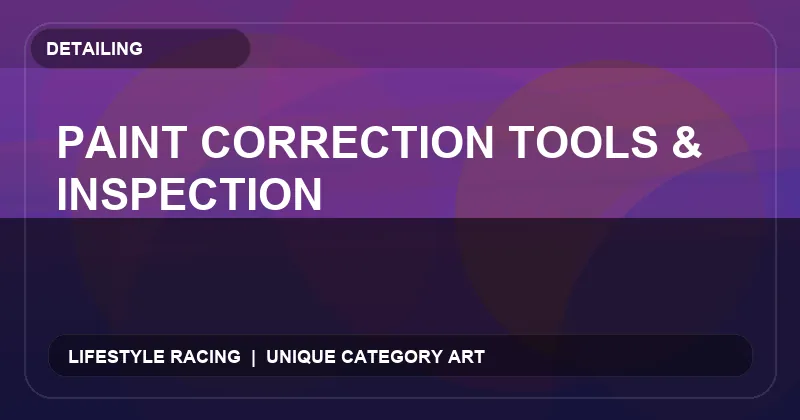 Paint Correction Tools & Inspection